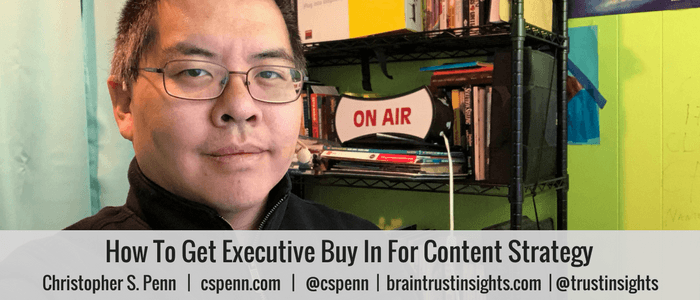 How To Get Executive Buy In For Content Strategy