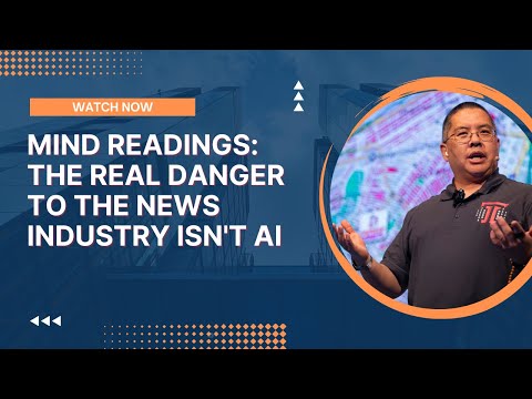 Mind Readings: The Real Danger to the News Industry Isn't AI