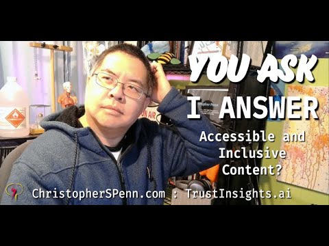 You Ask, I Answer: Accessible and Inclusive Content?