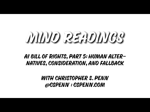 Mind Readings: AI Bill of Rights, Part 5: Human Alternatives, Consideration, and Fallback