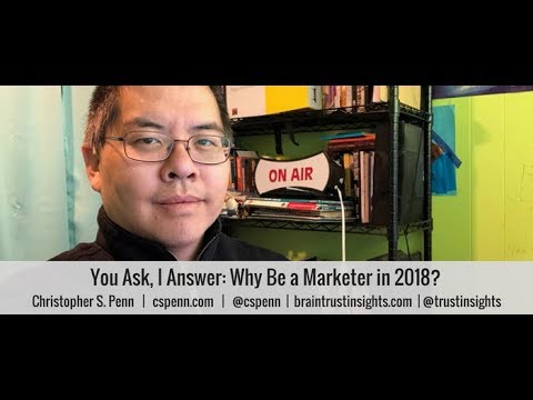 You Ask, I Answer: Why Be a Marketer in 2018?