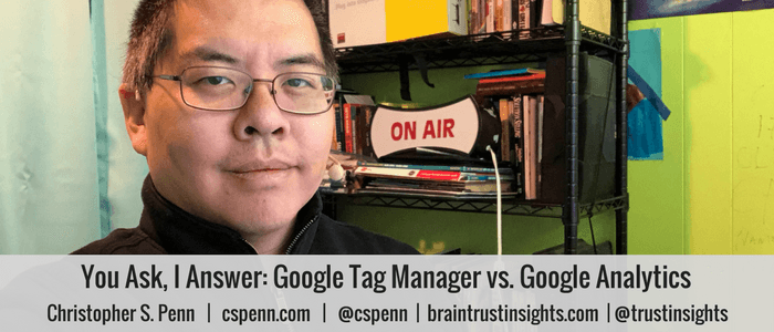 You Ask, I Answer_ Google Tag Manager vs. Google Analytics