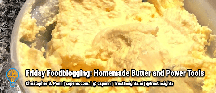 Friday Foodblogging: Homemade Butter and Power Tools