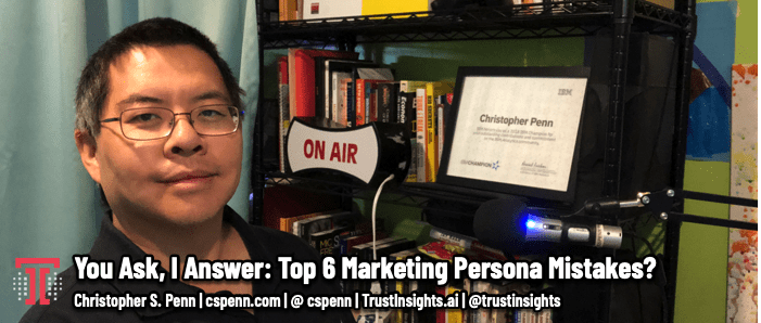 You Ask, I Answer: Top 6 Marketing Persona Mistakes?