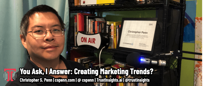 You Ask, I Answer: Creating Marketing Trends?