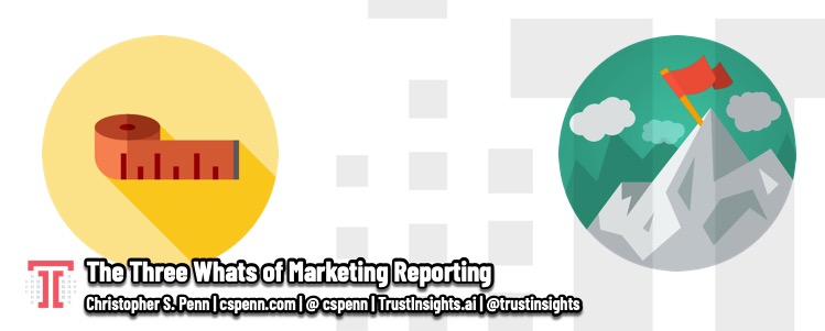 The Three Whats of Marketing Reporting