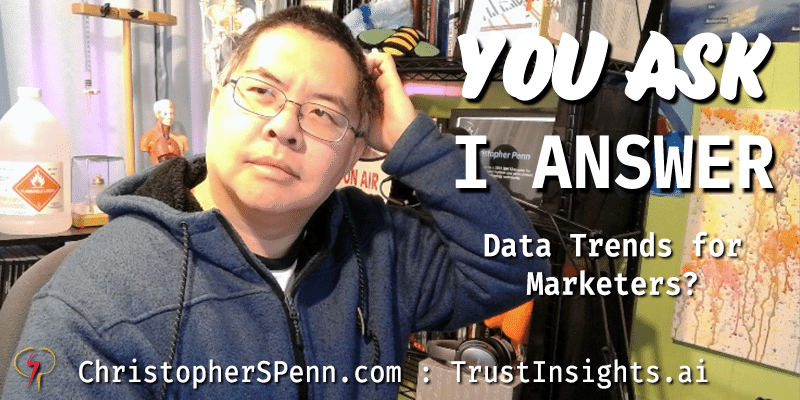 You Ask, I Answer: Data Trends for Marketers?