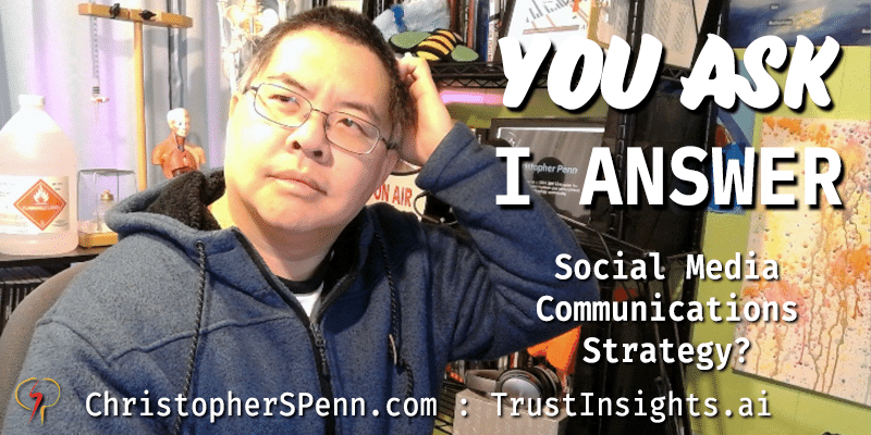 You Ask, I Answer: Social Media Communications Strategy?