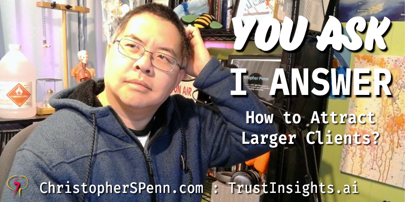 You Ask, I Answer: How to Target Larger Clients?