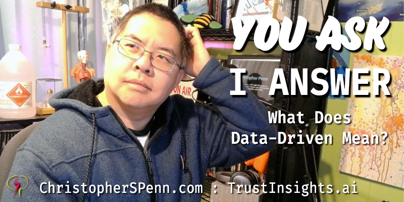 You Ask, I Answer: What Does Data-Driven Mean?