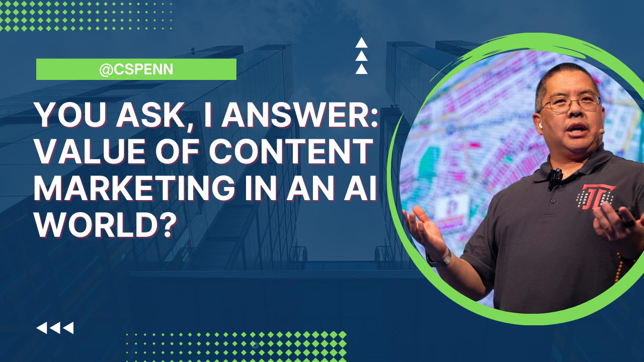 You Ask, I Answer: Value of Content Marketing in an AI World?